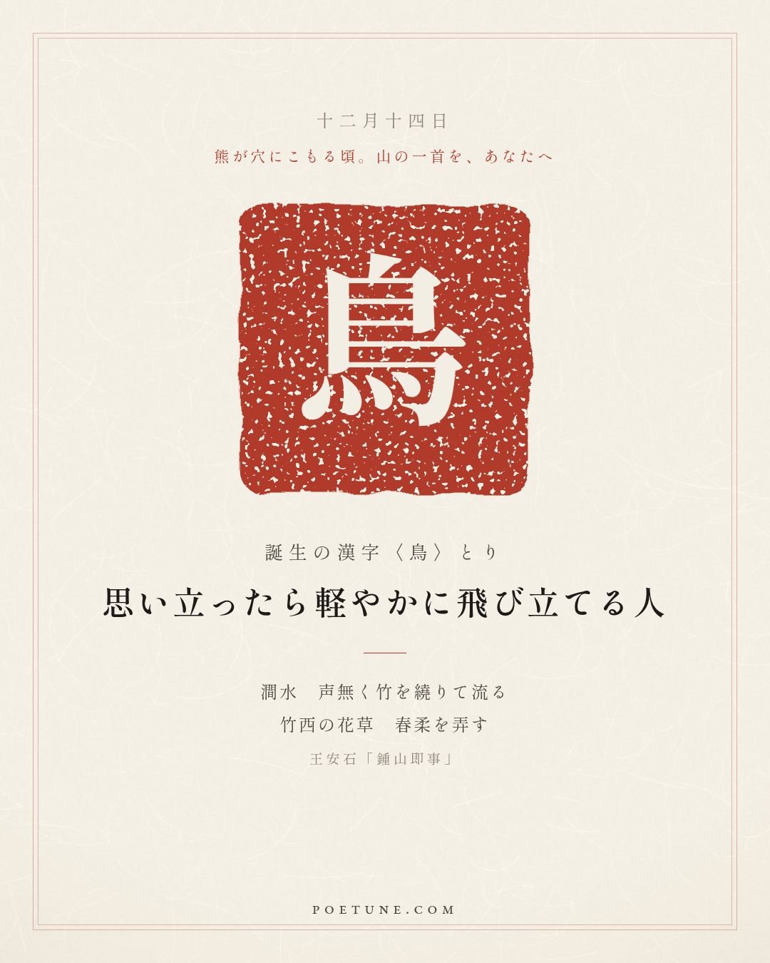 12月14日の詩箋：王安石「鍾山即事」澗水無声繞竹流、竹西花草弄春柔…　誕生の漢字〈鳥〉
